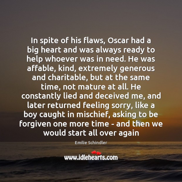 In spite of his flaws, Oscar had a big heart and was Emilie Schindler Picture Quote