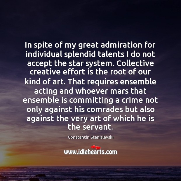 In spite of my great admiration for individual splendid talents I do Constantin Stanislavski Picture Quote