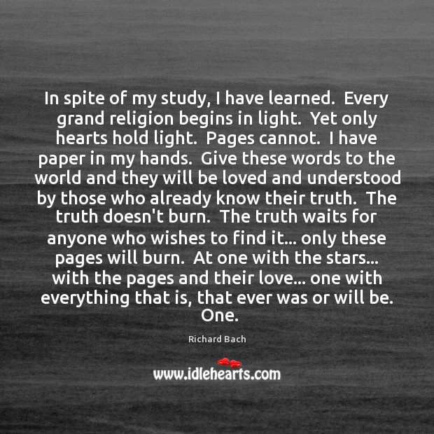 In spite of my study, I have learned.  Every grand religion begins Richard Bach Picture Quote