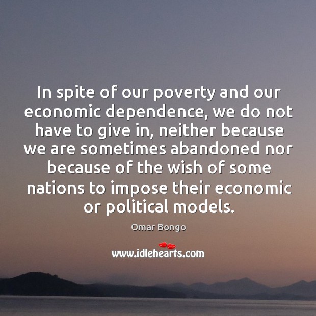 In spite of our poverty and our economic dependence, we do not have to give in Image