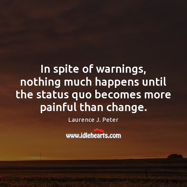 In spite of warnings, nothing much happens until the status quo becomes Laurence J. Peter Picture Quote