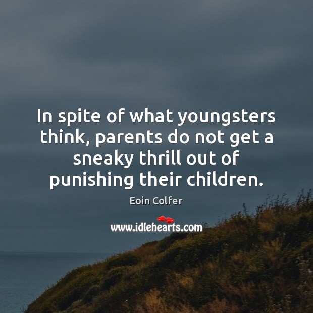 In spite of what youngsters think, parents do not get a sneaky Eoin Colfer Picture Quote
