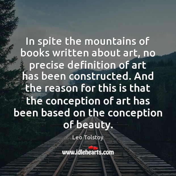 In spite the mountains of books written about art, no precise definition Leo Tolstoy Picture Quote