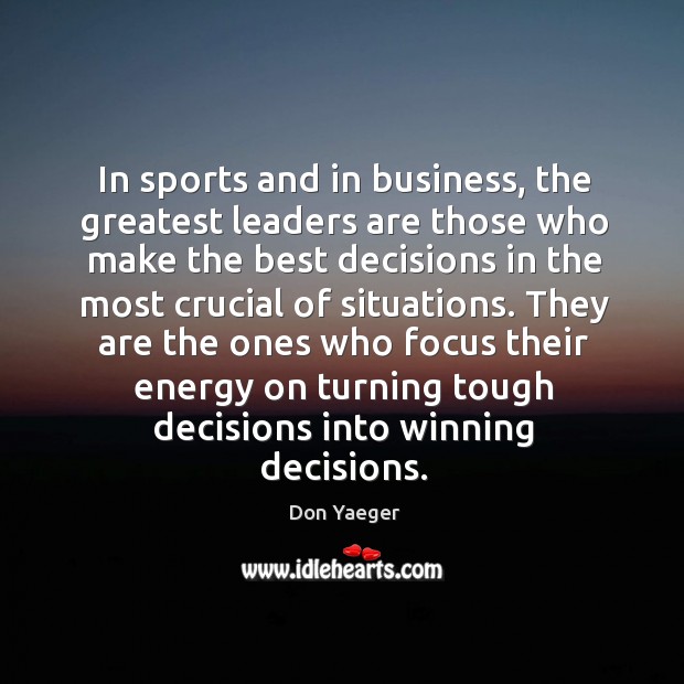 In sports and in business, the greatest leaders are those who make 