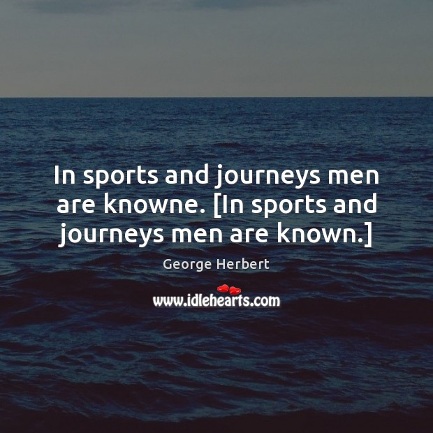 In sports and journeys men are knowne. [In sports and journeys men are known.] Sports Quotes Image