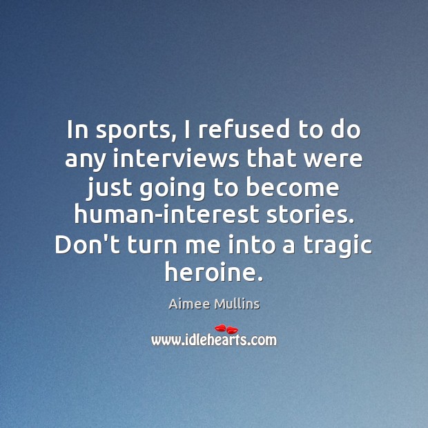 In sports, I refused to do any interviews that were just going Aimee Mullins Picture Quote