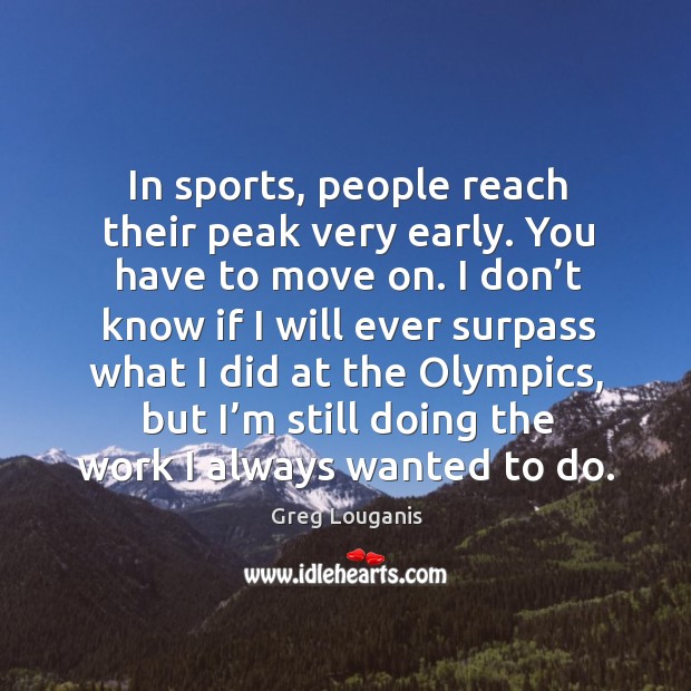 In sports, people reach their peak very early. You have to move on. Image