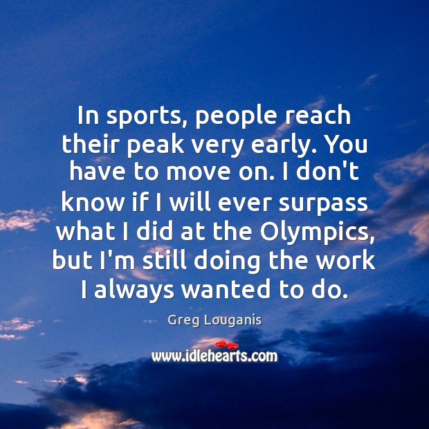 In sports, people reach their peak very early. You have to move Image