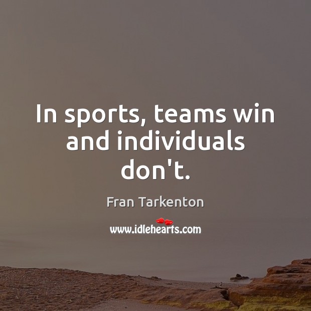 In sports, teams win and individuals don’t. Fran Tarkenton Picture Quote