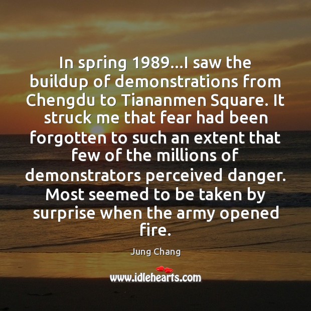 In spring 1989…I saw the buildup of demonstrations from Chengdu to Tiananmen 
