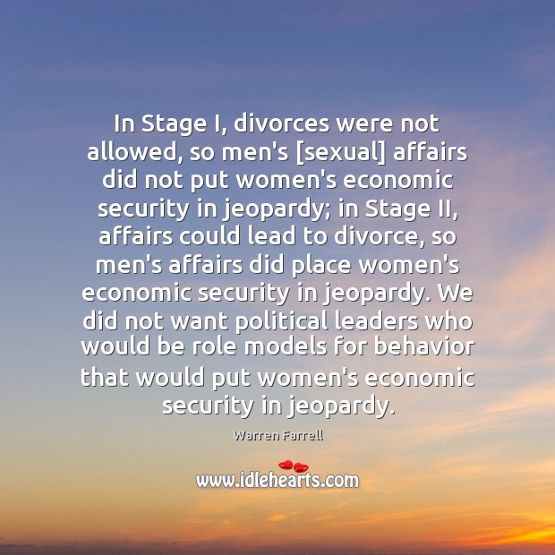 In Stage I, divorces were not allowed, so men’s [sexual] affairs did Warren Farrell Picture Quote