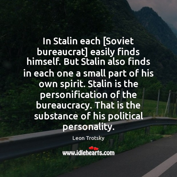 In Stalin each [Soviet bureaucrat] easily finds himself. But Stalin also finds Leon Trotsky Picture Quote