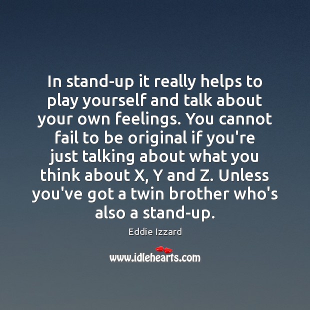 In stand-up it really helps to play yourself and talk about your Brother Quotes Image