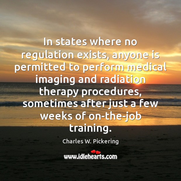 In states where no regulation exists, anyone is permitted to perform medical Charles W. Pickering Picture Quote