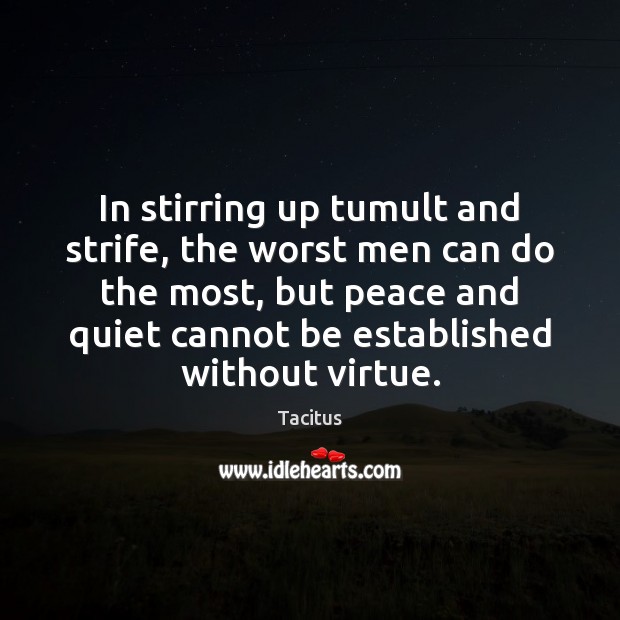 In stirring up tumult and strife, the worst men can do the Tacitus Picture Quote