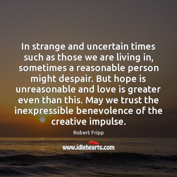 In strange and uncertain times such as those we are living in, Robert Fripp Picture Quote