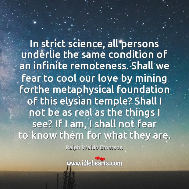 In strict science, all persons underlie the same condition of an infinite Ralph Waldo Emerson Picture Quote
