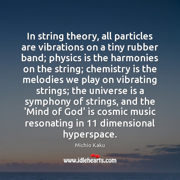 In string theory, all particles are vibrations on a tiny rubber band; Michio Kaku Picture Quote