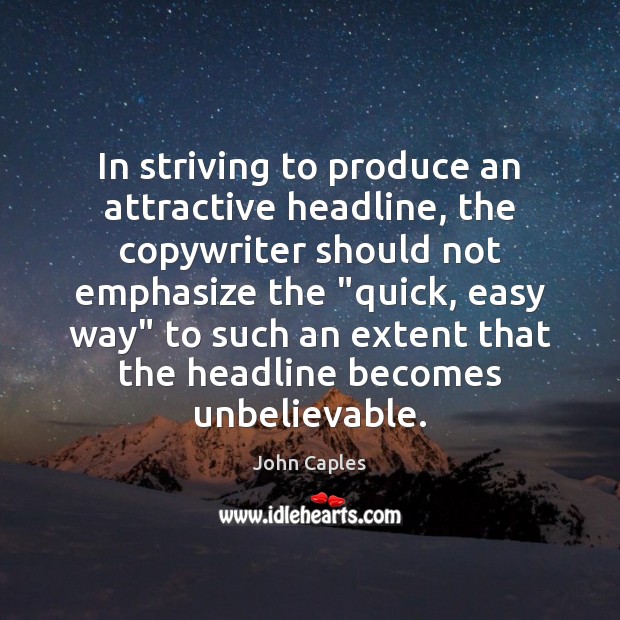 In striving to produce an attractive headline, the copywriter should not emphasize John Caples Picture Quote