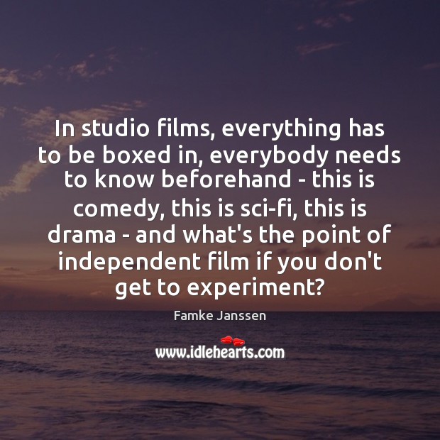 In studio films, everything has to be boxed in, everybody needs to Famke Janssen Picture Quote