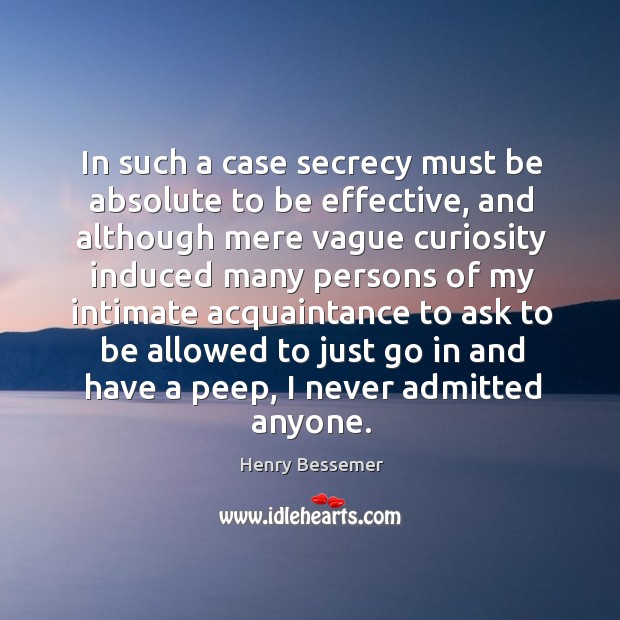 In such a case secrecy must be absolute to be effective, and although mere vague Henry Bessemer Picture Quote