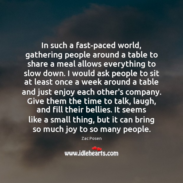 In such a fast-paced world, gathering people around a table to share 
