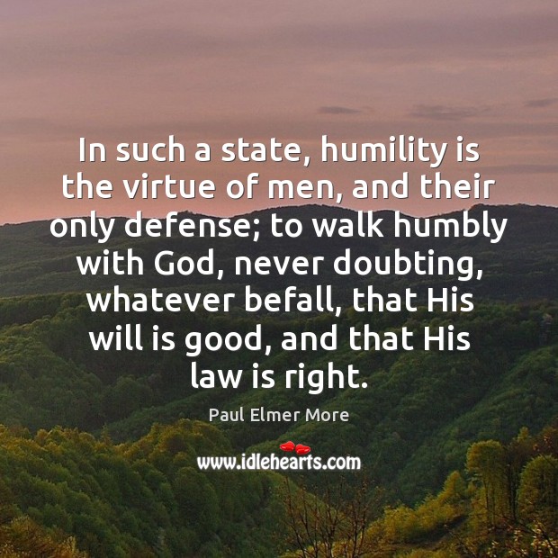 In such a state, humility is the virtue of men, and their Paul Elmer More Picture Quote