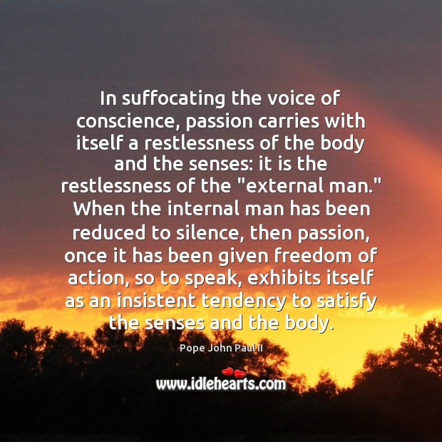 In suffocating the voice of conscience, passion carries with itself a restlessness Passion Quotes Image