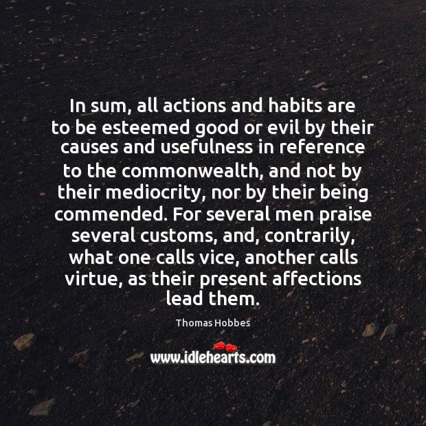 In sum, all actions and habits are to be esteemed good or Thomas Hobbes Picture Quote