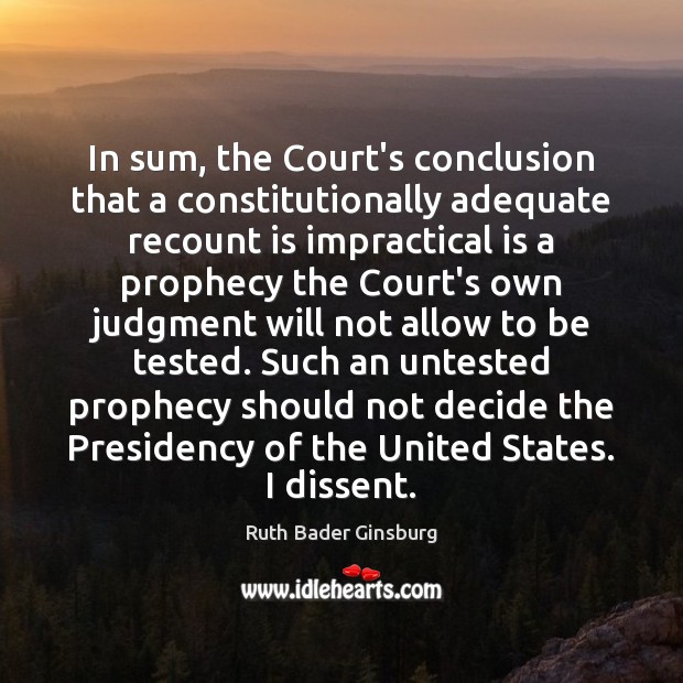 In sum, the Court’s conclusion that a constitutionally adequate recount is impractical Ruth Bader Ginsburg Picture Quote