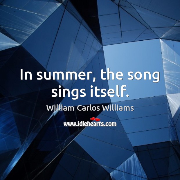 In summer, the song sings itself. Image