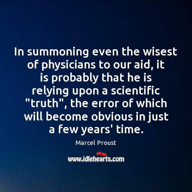 In summoning even the wisest of physicians to our aid, it is Marcel Proust Picture Quote