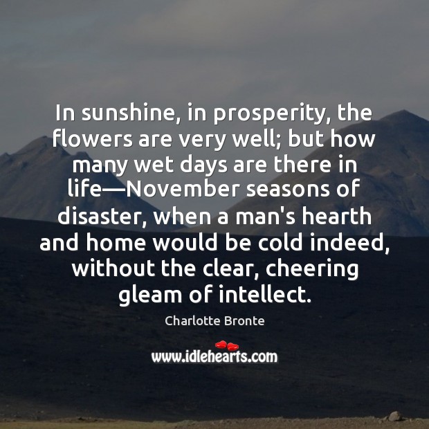 In sunshine, in prosperity, the flowers are very well; but how many Charlotte Bronte Picture Quote