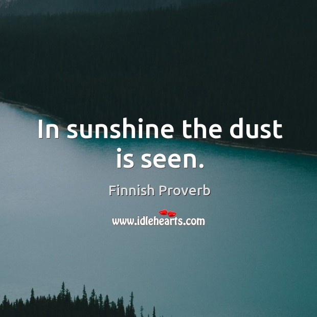 In sunshine the dust is seen. Finnish Proverbs Image