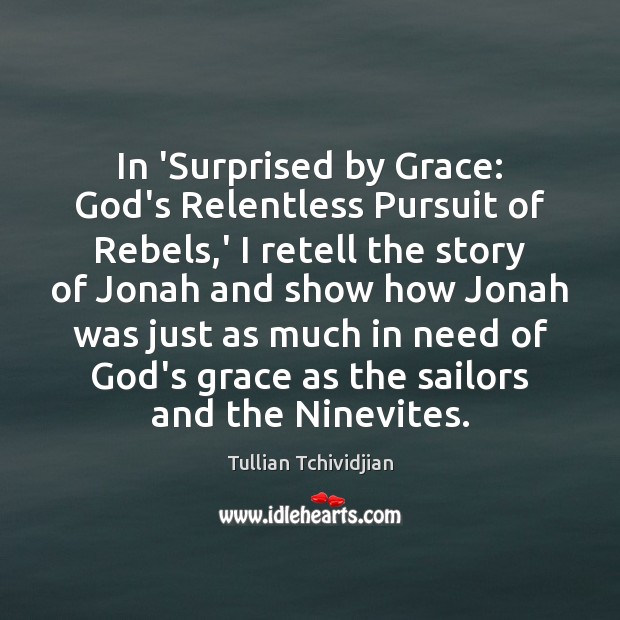 In ‘Surprised by Grace: God’s Relentless Pursuit of Rebels,’ I retell Tullian Tchividjian Picture Quote