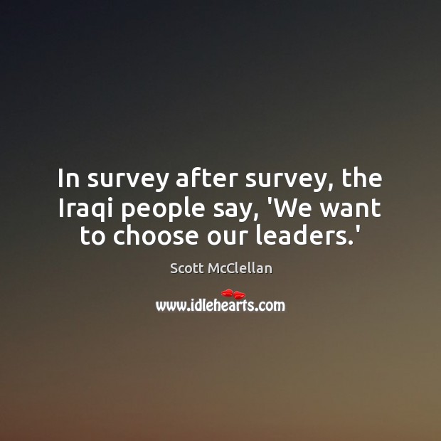 In survey after survey, the Iraqi people say, ‘We want to choose our leaders.’ Image