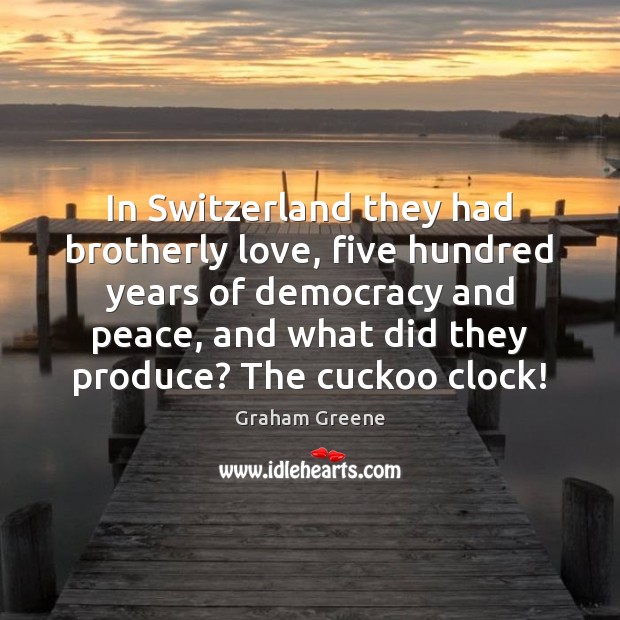 In Switzerland they had brotherly love, five hundred years of democracy and Image