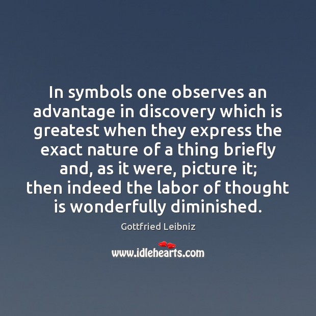 In symbols one observes an advantage in discovery which is greatest when Gottfried Leibniz Picture Quote