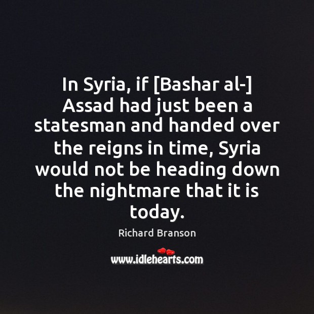 In Syria, if [Bashar al-] Assad had just been a statesman and Richard Branson Picture Quote