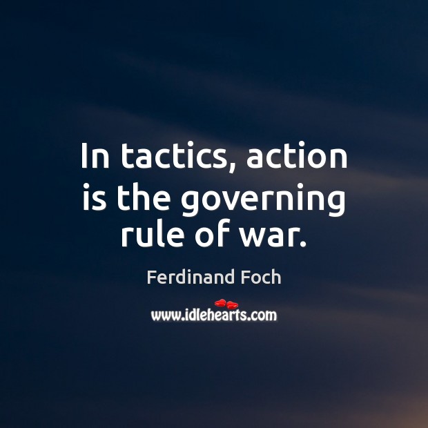 In tactics, action is the governing rule of war. Action Quotes Image