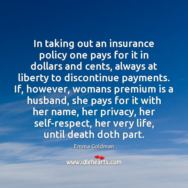In taking out an insurance policy one pays for it in dollars Emma Goldman Picture Quote