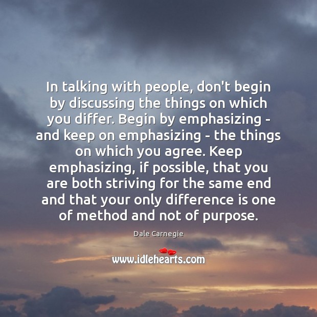 In talking with people, don’t begin by discussing the things on which Dale Carnegie Picture Quote