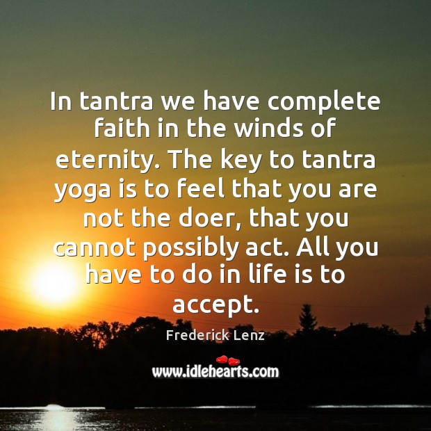 In tantra we have complete faith in the winds of eternity. The Accept Quotes Image