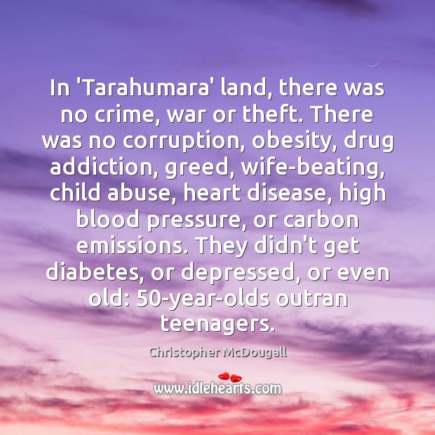 In ‘Tarahumara’ land, there was no crime, war or theft. There was Christopher McDougall Picture Quote