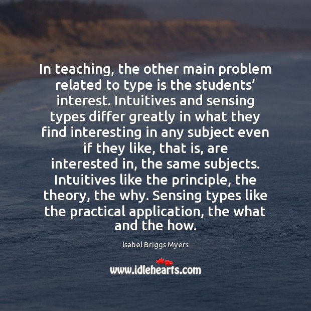 In teaching, the other main problem related to type is the students’ Isabel Briggs Myers Picture Quote