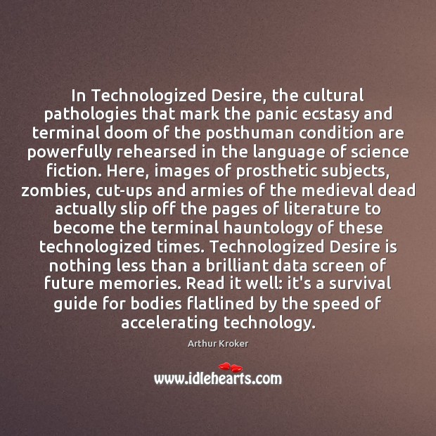 In Technologized Desire, the cultural pathologies that mark the panic ecstasy and Arthur Kroker Picture Quote