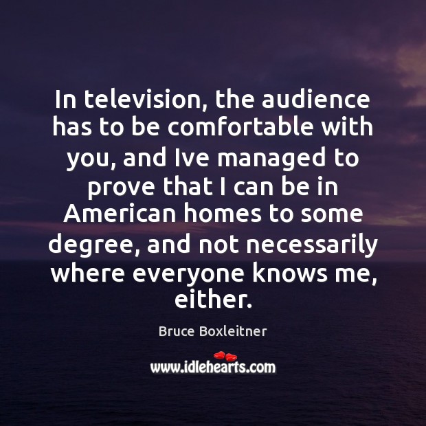 In television, the audience has to be comfortable with you, and Ive Bruce Boxleitner Picture Quote