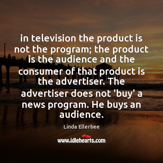 In television the product is not the program; the product is the Image