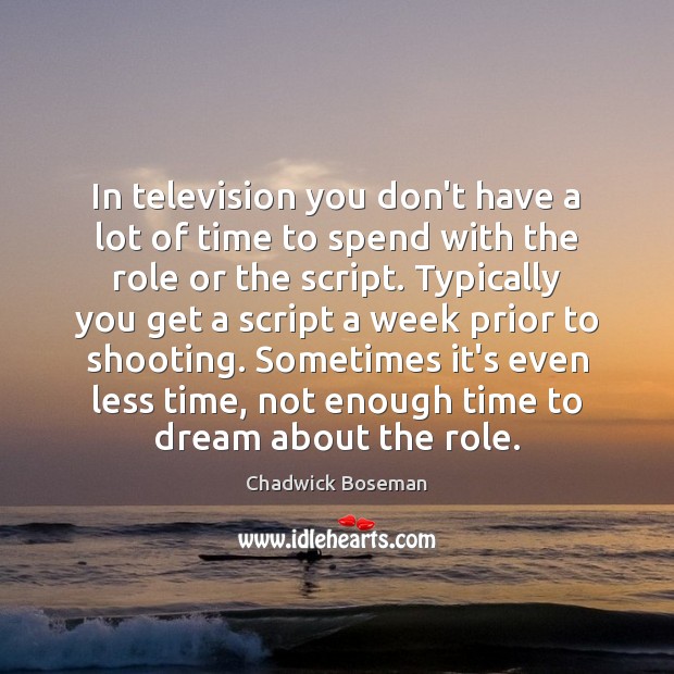 In television you don’t have a lot of time to spend with Dream Quotes Image