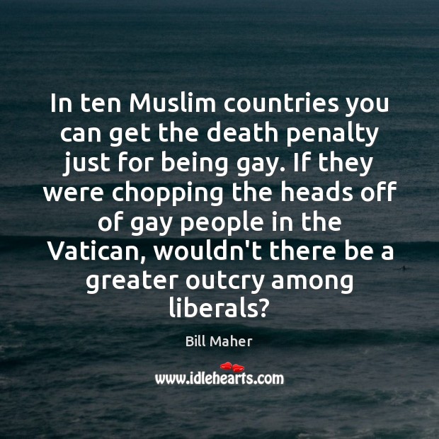 In ten Muslim countries you can get the death penalty just for Bill Maher Picture Quote